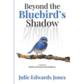 Beyond the Bluebird's Shadow: A Memoir of Shattered Dreams and Resilience