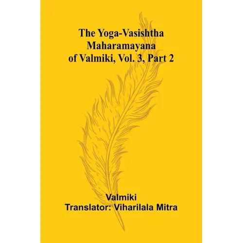 The Yoga-Vasishtha Maharamayana of Valmiki, Vol. 3, Part 2