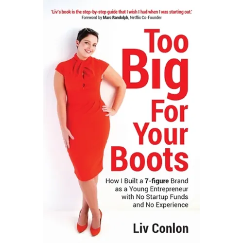 Too Big for Your Boots: How I Built a 7-figure Brand as a Young Entrepreneur with No Startup Funds and No Experience