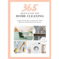 365 Quick & Easy Tips: Home Cleaning: Simple Techniques to Keep Your Home Spotless and Polished Year Round