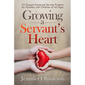 Growing a Servant's Heart: 52 Gospel-Centered Service Projects for Families with Children of All Ages