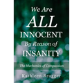 We Are ALL Innocent by Reason of Insanity: The Mechanics of Compassion