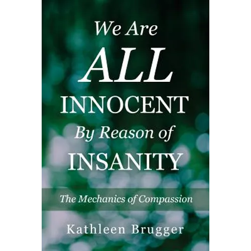 We Are ALL Innocent by Reason of Insanity: The Mechanics of Compassion