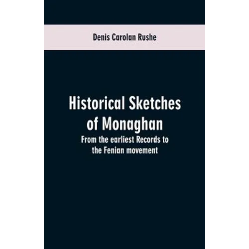 Historical sketches of Monaghan: from the earliest records to the Fenian movement