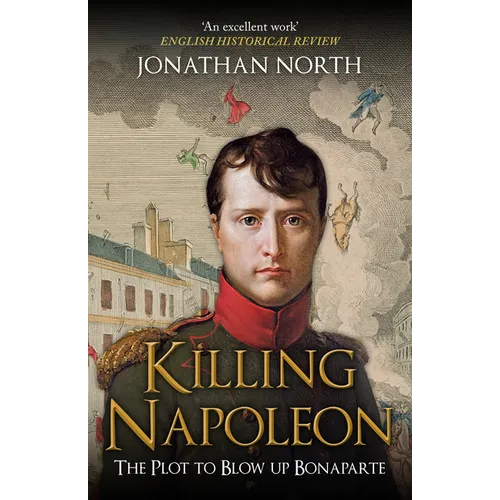 Killing Napoleon: The Plot to Blow Up Bonaparte