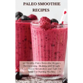 Paleo Smoothie Recipes: 120 Healthy Paleo Smoothie Recipes for Detoxing, Alkalizing and Weight Loss: Boost Metabolism and Turn On Your Fat Burning Mac