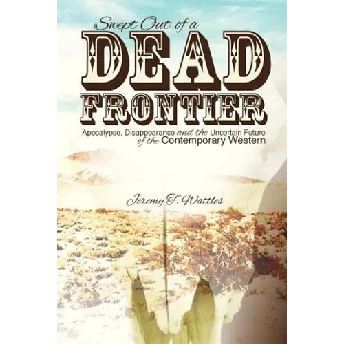 Swept Out of a Dead Frontier: Apocalypse, Disappearance and the Uncertain Future of the Contemporary Western