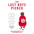 The Last Boys Picked: Helping Boys Who Don't Play Sports Survive Bullies and Boyhood