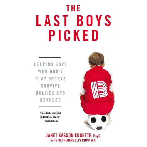 The Last Boys Picked: Helping Boys Who Don't Play Sports Survive Bullies and Boyhood