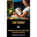 Low Fodmap Diet: A Beginner's Step-by-step Guide to Meal Plan for Better Health
