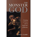 The Monster God: Coming to Terms with the Dark Side of Divinity