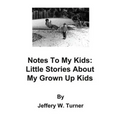 Notes To My Kids: Little Stories About My Grown Up Kids