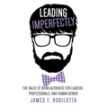 Leading Imperfectly: The value of being authentic for leaders, professionals, and human beings