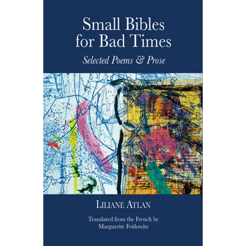 Small Bibles for Bad Times: Selected Poems and Prose of Liliane Atlan