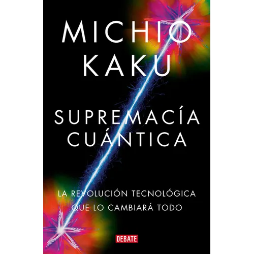 Supremacía Cuántica: La Revolución Tecnológica Que Lo Cambiará Todo / Quantum Supremacy: How the Quantum Co Mputer Revolution Will Change Everything