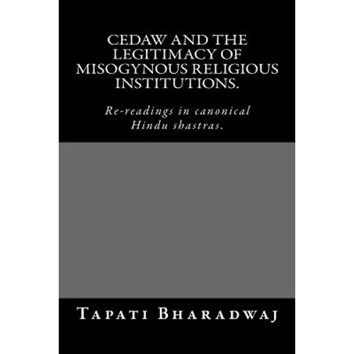 CEDAW and the legitimacy of misogynous religious institutions.: Re-readings in canonical Hindu shastras.