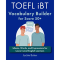 TOEFL iBT Vocabulary Builder for Score 50+: Idioms, Words, and Expressions for Lower-Level English Learners