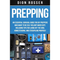 Prepping: An Essential Survival Guide for DIY Preppers Who Want to Be Self-Reliant When SHTF, Including Tips for Living Off the