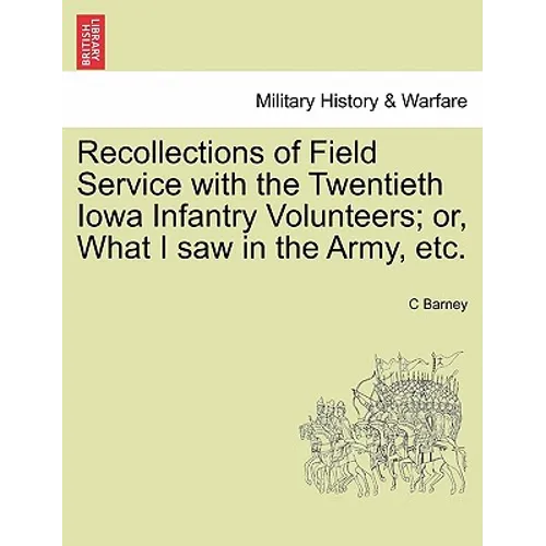 Recollections of Field Service with the Twentieth Iowa Infantry Volunteers; Or, What I Saw in the Army, Etc.