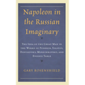 Napoleon in the Russian Imaginary: The Idea of the Great Man in the Works of Pushkin, Tolstoy, Dostoevsky, Merezhkovsky, and Evgenii Tarle