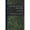 The Soil and the Microbe: an Introduction to the Study of the Microscopic Population of the Soil and Its Role in Soil Processes and Plant Growth