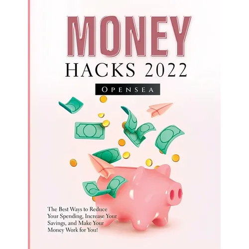 Money Hacks 2022: The Best Ways to Reduce Your Spending, Increase Your Savings, and Make Your Money Work for You!