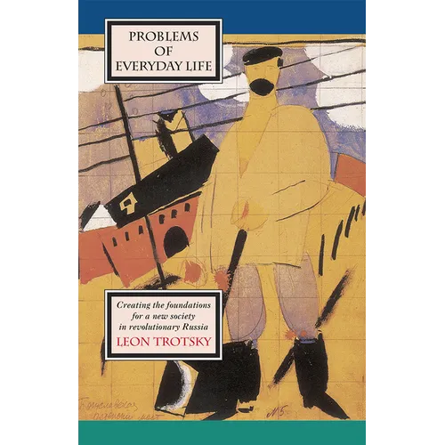 Problems of Everyday Life: Creating the Foundations for a New Society in Revolutionary Russia
