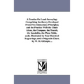 A Treatise On Land-Surveying: Comprising the theory Developed From Five Elementary Principles; and the Practice With the Chain Alone, the Compass, the