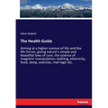 The Health Guide: Aiming at a higher science of life and the life-forces, giving nature's simple and beautiful laws of cure, the science of magnetic m
