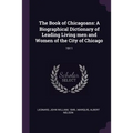 The Book of Chicagoans: A Biographical Dictionary of Leading Living men and Women of the City of Chicago: 1911