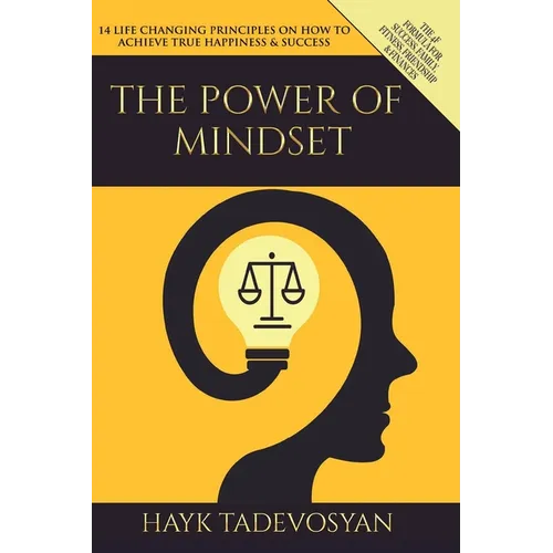 The Power Of Mindset: 14 Life Changing Principles on How to Achieve True Happiness and Success