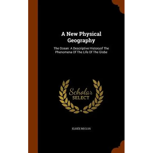 A New Physical Geography: The Ocean: A Descriptive Historyof The Phenomena Of The Life Of The Globe