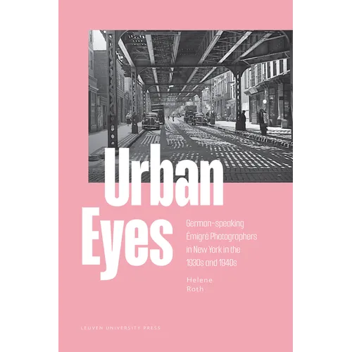 Urban Eyes: German-Speaking Émigré Photographers in New York in the 1930s and 1940s
