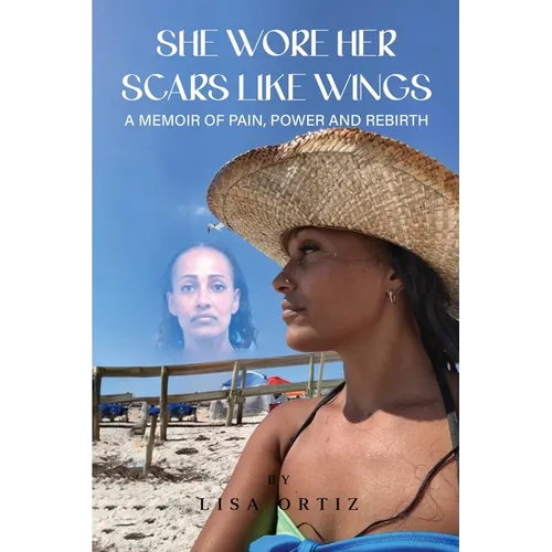 She Wore Her Scars Like Wings: A Memoir of Pain, Power and Rebirth