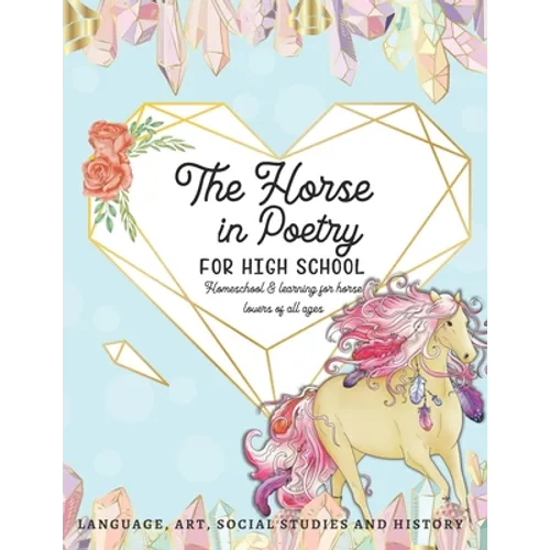 The Horse in Poetry for High School: Homeschool and Learning for Horse Lovers of All Ages Language, Art, Social Studies and History