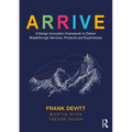 Arrive: A Design Innovation Framework to Deliver Breakthrough Services, Products and Experiences