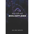 Becoming BioLimitless: A Revolutionary Approach to Health, Wealth, and Human Potential