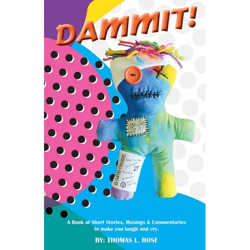 Dammit!: A Book of Short Stories, Musings and Commentaries to Make You Laugh and Cry
