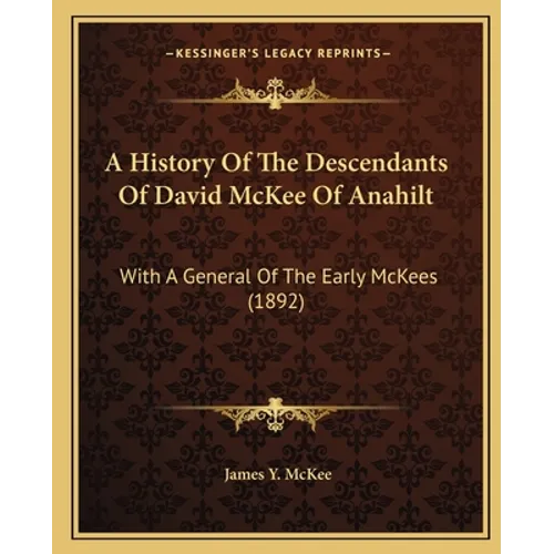 A History Of The Descendants Of David McKee Of Anahilt: With A General Of The Early McKees (1892)