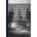 Missionary Biography. the Memoir of Sarah B. Judson, by Fanny Forester