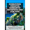Dubrovnik Croatia Romantic Hotspots and Fun Tips: Top Vacation Spots for Valentine, Honeymoon and Family Travel