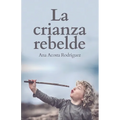 La Crianza Rebelde: Educar desde el respeto, la consciencia y la empatía