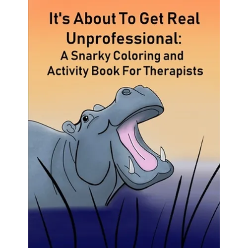 It's About To Get Real Unprofessional: A Snarky Coloring and Activity Book For Therapists