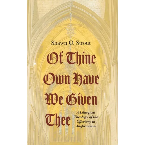 Of Thine Own Have We Given Thee: A Liturgical Theology of the Offertory in Anglicanism