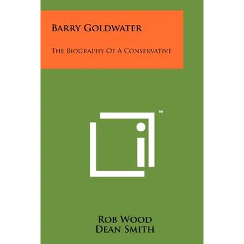 Barry Goldwater: The Biography Of A Conservative