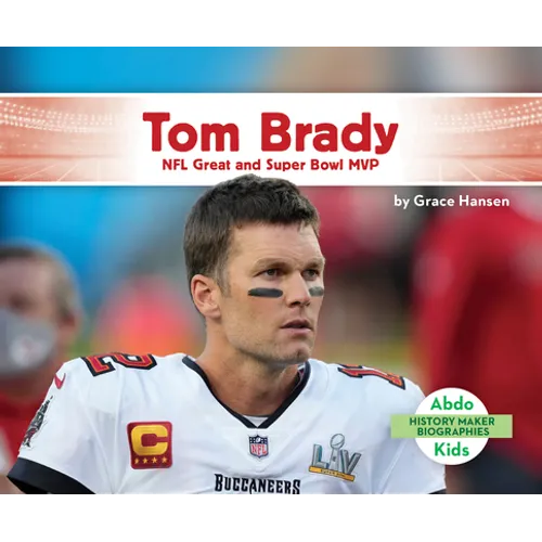 Tom Brady: NFL Great and Super Bowl MVP: NFL Great and Super Bowl MVP