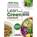 Lean and Green Cookbook for Beginners: A 1800-Day Healthy Journey Nurturing Mind and Body with Simple, Wholesome, and Delicious Recipes for You and Yo
