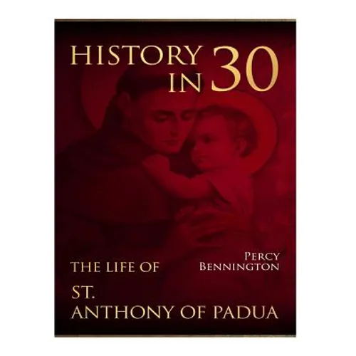 History in 30: The Life of St. Anthony of Padua