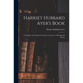 Harriet Hubbard Ayer's Book; a Complete and Authentic Treatise on the Laws of Health and Beauty