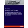 The Precious Stones of the Bible: descriptive and symbolic. Being a treatise on the breast plate of the high priest, and the foundation of the New Jer